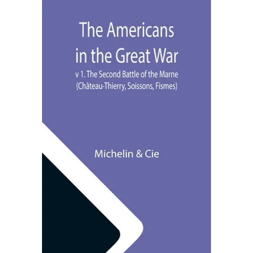 The Americans in the Great War; v 1. The Second Battle of the Marne (Château-Thierry, Soissons, Fismes) - Paperback