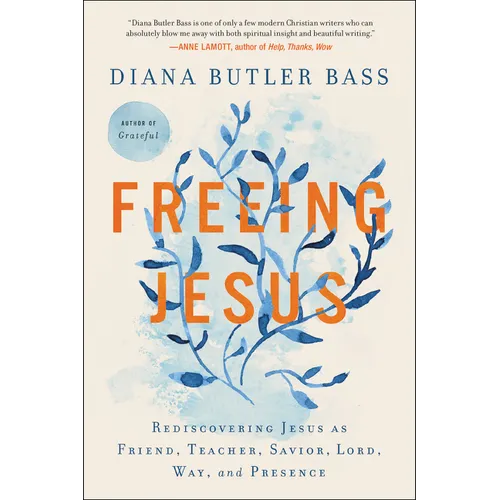 Freeing Jesus: Rediscovering Jesus as Friend, Teacher, Savior, Lord, Way, and Presence - Paperback