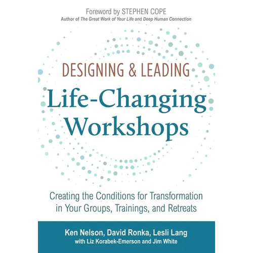 Designing & Leading Life-Changing Workshops: Creating the Conditions for Transformation in Your Groups, Trainings, and Retreats - Paperback