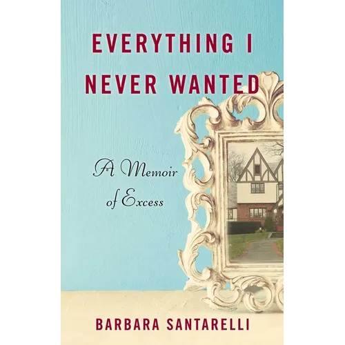 Everything I Never Wanted: A Memoir of Excess - Paperback