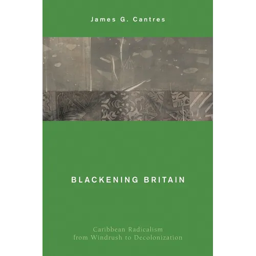 Blackening Britain: Caribbean Radicalism from Windrush to Decolonization - Paperback