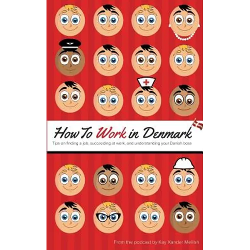 How to Work in Denmark: Tips on Finding a Job, Succeeding at Work, and Understanding your Danish boss - Paperback