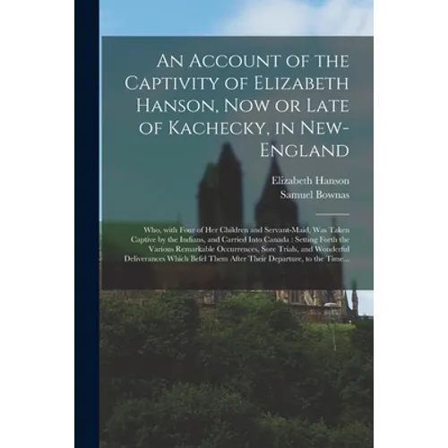 An Account of the Captivity of Elizabeth Hanson, Now or Late of Kachecky, in New-England [microform]: Who, With Four of Her Children and Servant-maid, - Paperback