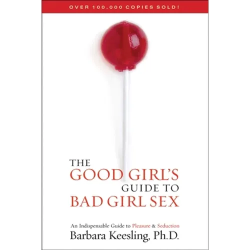 The Good Girl's Guide to Bad Girl Sex: An Indispensable Guide to Pleasure & Seduction - Paperback