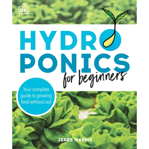 Hydroponics for Beginners: Your Complete Guide to Growing Food Without Soil - Paperback