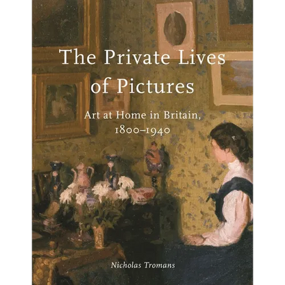The Private Lives of Pictures: Art at Home in Britain, 1800-1940 - Hardcover