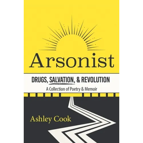 Arsonist: Drugs, Salvation, & Revolution: A Collection of Poetry & Memoir - Paperback