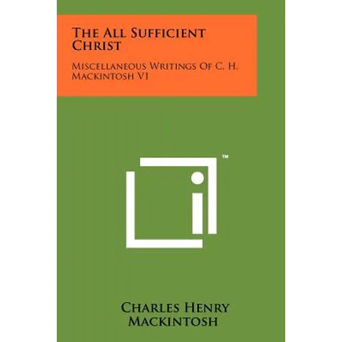The All Sufficient Christ: Miscellaneous Writings Of C. H. Mackintosh V1 - Paperback