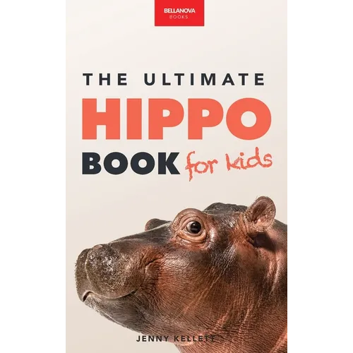 Hippos The Ultimate Hippo Book for Kids: 100+ Amazing Hippo Facts, Photos, Quiz + More - Hardcover
