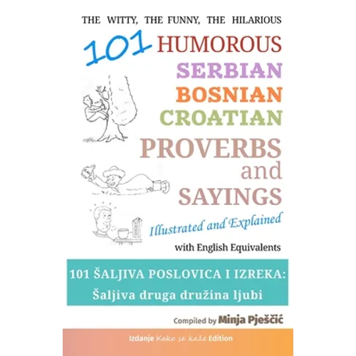 101 Humorous Serbian - Bosnian - Croatian Proverbs and Sayings: 101 saljiva poslovica i izreka: Saljiva druga druzina ljubi - Paperback
