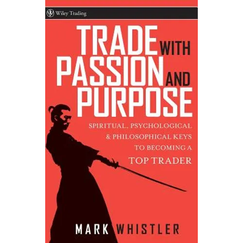 Trade with Passion and Purpose: Spiritual, Psychological, and Philosophical Keys to Becoming a Top Trader - Hardcover