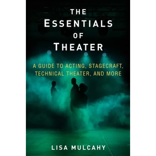 The Essentials of Theater: A Guide to Acting, Stagecraft, Technical Theater, and More - Hardcover