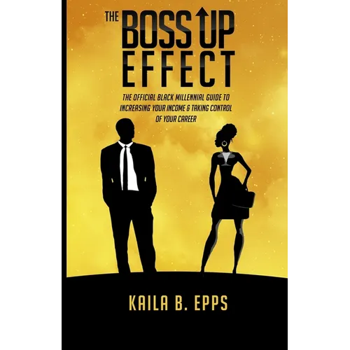 The Boss Up Effect: The Official Black Millennial Guide to Increasing Your Income & Taking Control of Your Career - Paperback