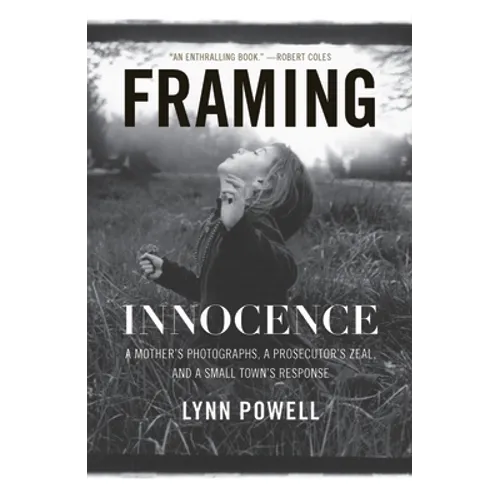 Framing Innocence: A Mother's Photographs, a Prosecutor's Zeal, and a Small Town's Response - Paperback