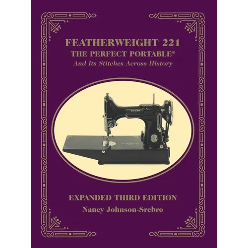 Featherweight 221 - The Perfect Portable¬: And Its Stitches Across History, Expanded Third Edition - Paperback