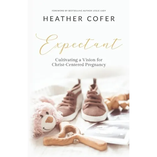 Expectant: Cultivating a Vision for Christ-Centered Pregnancy - Paperback