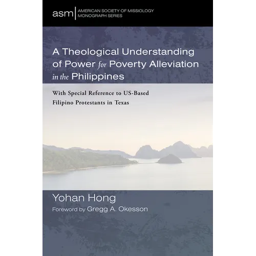 A Theological Understanding of Power for Poverty Alleviation in the Philippines: With Special Reference to Us-Based Filipino Protestants in Texas - Paperback