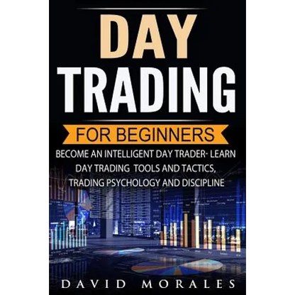 Day Trading For Beginners- Become An Intelligent Day Trader. Learn Day Trading Tools and Tactics, Trading Psychology and Discipline - Paperback