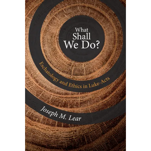 What Shall We Do?: Eschatology and Ethics in Luke-Acts - Hardcover