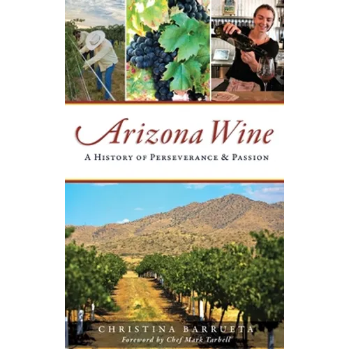 Arizona Wine: A History of Perseverance and Passion - Hardcover
