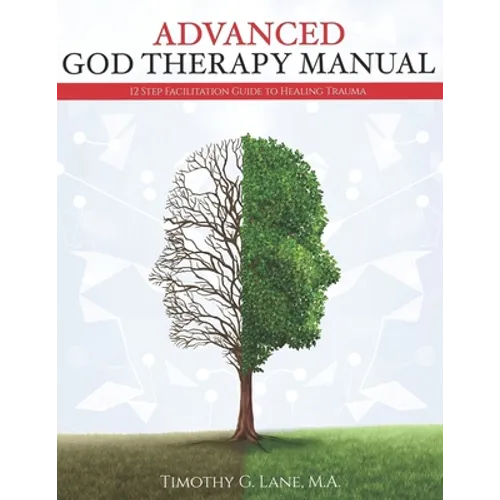 Advanced God Therapy: 12 Step Facilitation Guide To Healing Trauma - Paperback