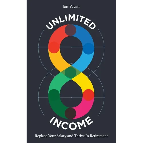 Unlimited Income: Replace Your Salary and Thrive in Retirement - Paperback