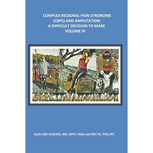Complex Regional Pain Syndrome (Crps) and Amputation: A Difficult Decision to Make - Paperback