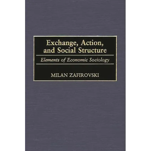 Exchange, Action, and Social Structure: Elements of Economic Sociology - Hardcover