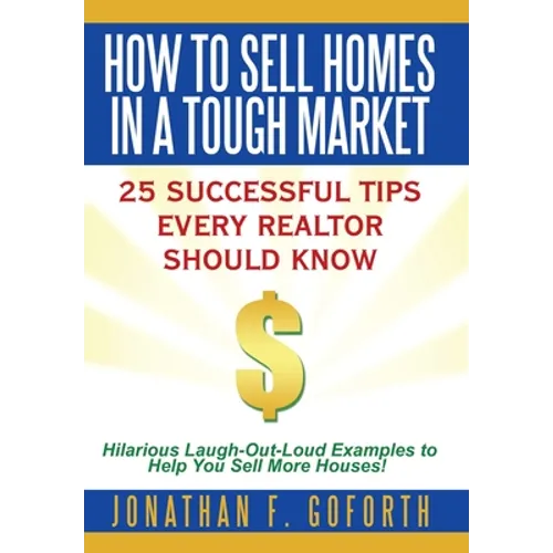 How To Sell Homes in a Tough Market: 25 Successful Tips Every Realtor Should Know. Hilarious Laugh-Out-Loud Examples to Help You Sell More Houses! - Hardcover