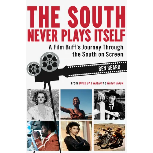 The South Never Plays Itself: A Film Buff's Journey Through the South on Screen - Hardcover