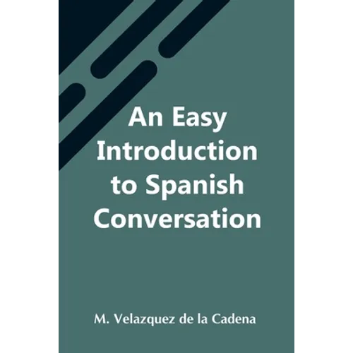 An Easy Introduction To Spanish Conversation; Containing All That Is Necessary To Make A Rapid Progress In It - Paperback