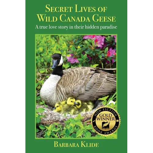 Secret Lives of Wild Canada Geese: A true love story in their hidden paradise - Paperback