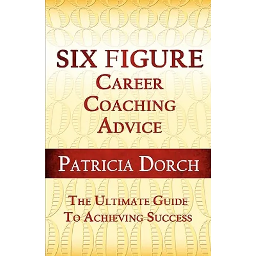 Six Figure Career Coaching Advice: The Ultimate Guide to Achieving Success - Paperback