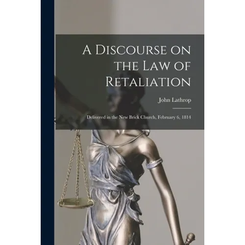 A Discourse on the Law of Retaliation [microform]: Delivered in the New Brick Church, February 6, 1814 - Paperback