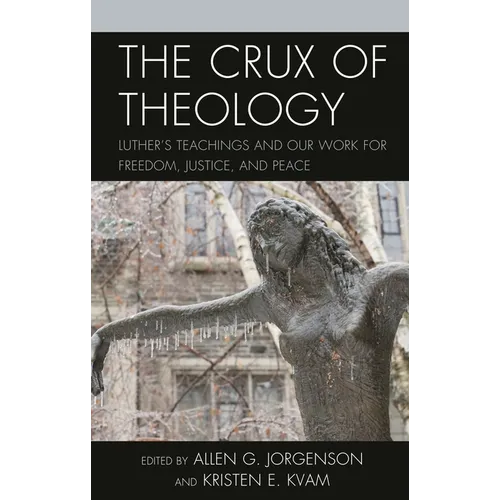 The Crux of Theology: Luther's Teachings and Our Work for Freedom, Justice, and Peace - Hardcover
