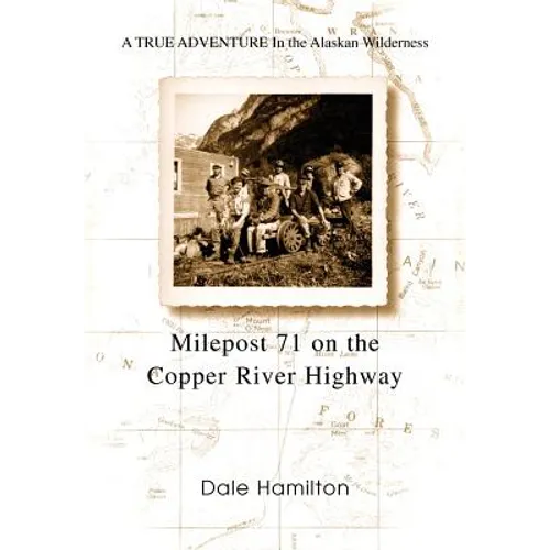 Milepost 71 on the Copper River Highway: A TRUE ADVENTURE In the Alaskan Wilderness - Hardcover