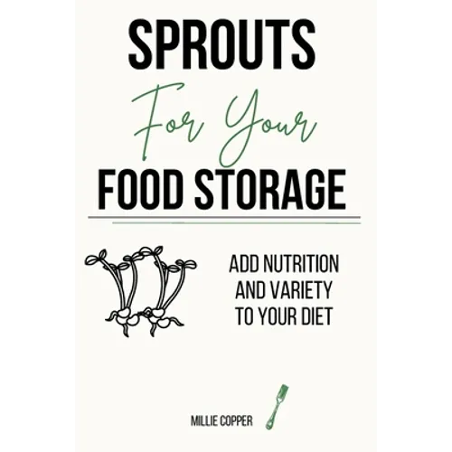 Sprouts for Your Food Storage: Add Nutrition and Variety to Your Diet - Paperback