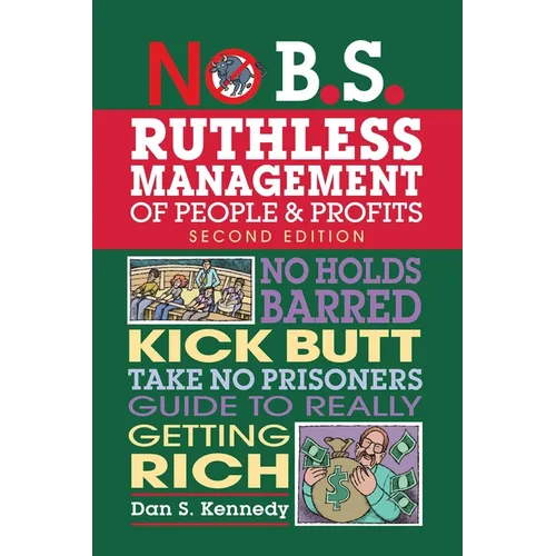 No B.S. Ruthless Management of People and Profits: No Holds Barred, Kick Butt, Take-No-Prisoners Guide to Really Getting Rich - Paperback