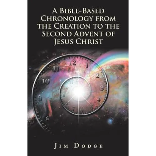 A Bible-Based Chronology from the Creation to the Second Advent of Jesus Christ - Paperback