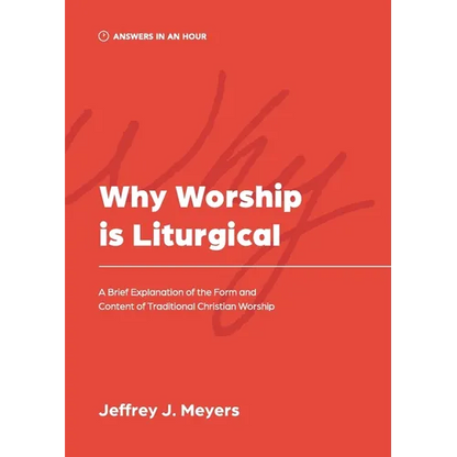 Why Worship is Liturgical: A Brief Explanation of the Form and Content of Traditional Christian Worship - Paperback