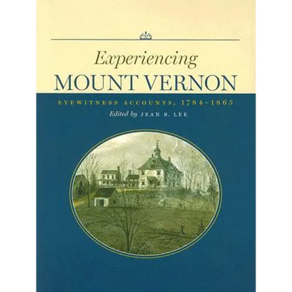 Experiencing Mount Vernon: Eyewitness Accounts, 1784-1865 - Paperback