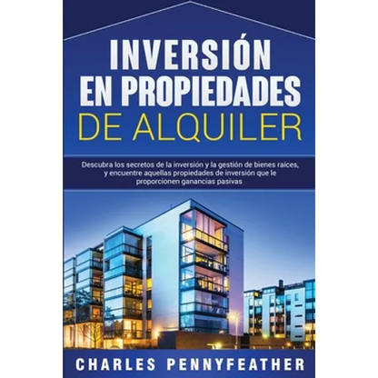 Inversión en propiedades de alquiler: Descubra los secretos de la inversión y la gestión de bienes raíces, y encuentre aquellas propiedades de inversi - Paperback