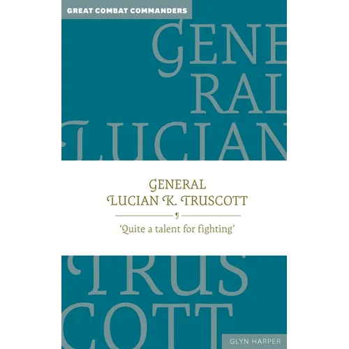 General Lucian K. Truscott: 'Quite a Talent for Fighting' - Hardcover
