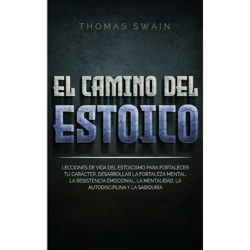 El Camino Del Estoico: Lecciones de vida del estoicismo para fortalecer tu carácter, desarrollar la fortaleza mental, la resistencia emocional, la men - Paperback