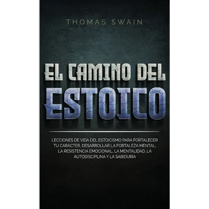 El Camino Del Estoico: Lecciones de vida del estoicismo para fortalecer tu carácter, desarrollar la fortaleza mental, la resistencia emocional, la men - Paperback