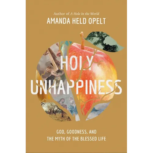 Holy Unhappiness: God, Goodness, and the Myth of the Blessed Life - Paperback