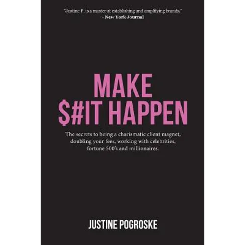 Make $#It Happen: The secrets to being a charismatic client magnet, doubling your fees, working with celebrities, fortune 500's and millionaires - Paperback