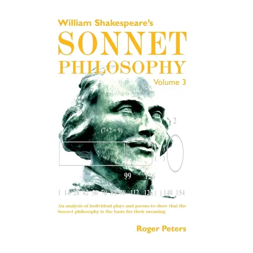 William Shakespeare's Sonnet Philosophy, Volume 3: An analysis of individual plays and poems to show that the Sonnet philosophy is the basis for their - Hardcover
