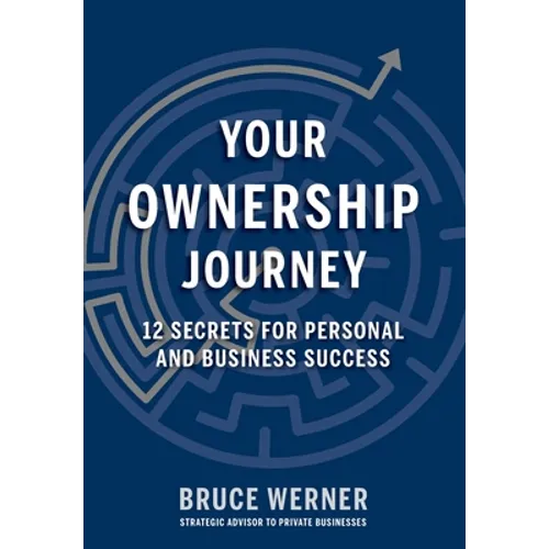 Your Ownership Journey: 12 Secrets For Personal And Business Success - Hardcover