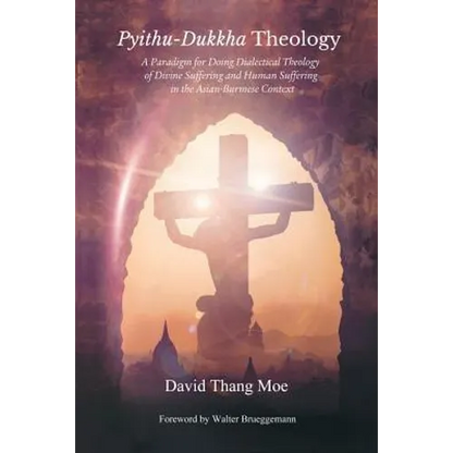 Pyithu-Dukkha Theology: A Paradigm for Doing Dialectical Theology of Divine Suffering and Human Suffering in The Asian-Burmese Cont - Paperback